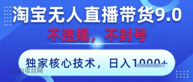 淘宝无人直播带货9.0 ,独家核心技术,不违规,不封号,操作简单,当天开播,当天见收益,日入数张【揭秘】