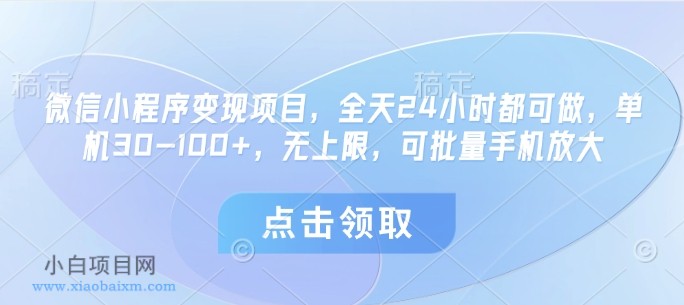 微信小程序变现项目,全天24小时都可做,单机30-100+,无上限,可批量手机放大
