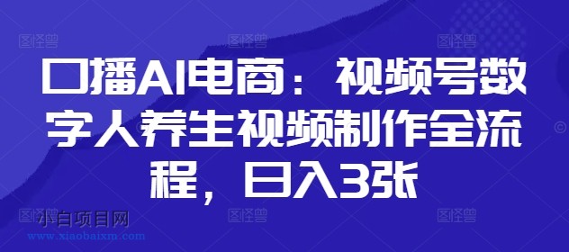 口播AI电商：视频号数字人养生视频制作全流程，日入3张-小白项目分享网