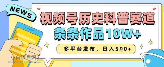 视频号历史科普赛道,条条作品10W+,多平台发布,助你变现收益翻倍