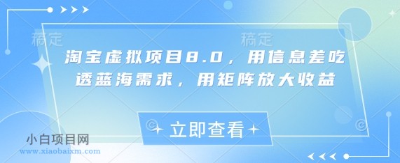 淘宝虚拟项目8.0,用信息差吃透蓝海需求,用矩阵放大收益-小白项目分享网
