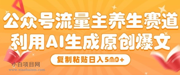 公众号流量主养生赛道,利用AI生成原创爆文,复制粘贴日入5张