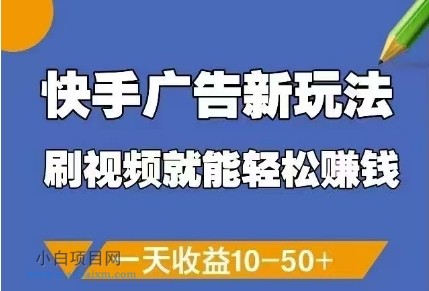 快手广告新玩法,刷视频就能轻松挣钱,一天收益10-50+