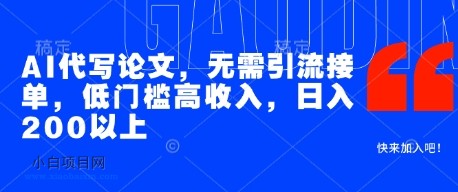 AI代写论文，无需引流接单，低门槛高收入，日入200以上-小白项目分享网