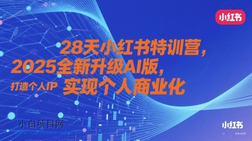 28天小红书特训营,2025全新升级AI版,打造个人IP,实现个人商业化-小白项目分享网