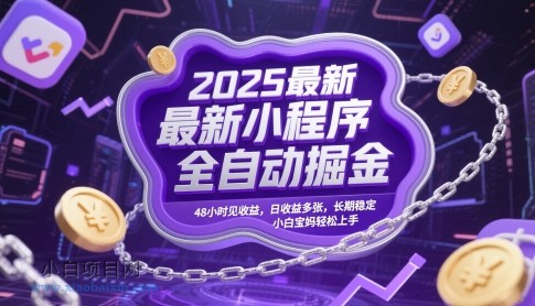 2025最新小程序全自动掘金，48小时见收益，日收益多张，长期稳定，小白宝妈轻松上手【揭秘】-小白项目分享网