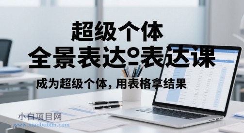 超级个体全景表达课,成为超级个体,用表格拿结果