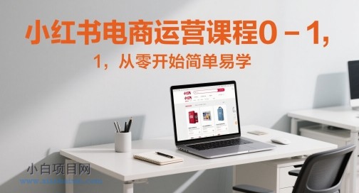 小红书电商运营课程0-1,从零开始简单易学