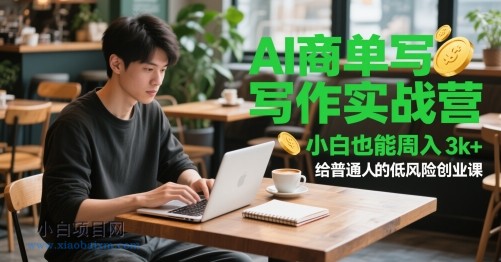 AI商单写作实战营,小白也能周入3k+,给普通人的低风险创业课