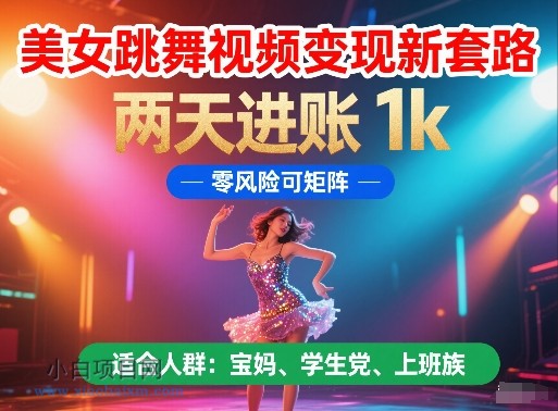 美女跳舞视频变现新套路，两天进账 1k，零风险可矩阵【揭秘】-小白项目分享网