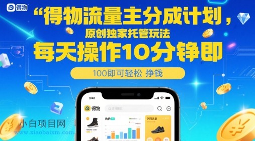 得物流量主分成计划,原创独家托管玩法,每天操作10分钟即可轻松挣米【揭秘】