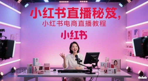 小红书直播秘笈,小红书电商直播教程