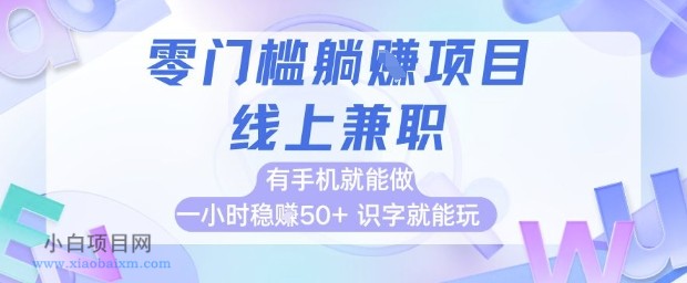 零门槛躺挣项目，线上兼职，有手机就能做 一小时稳挣50+，识字就能玩【揭秘】-小白项目分享网