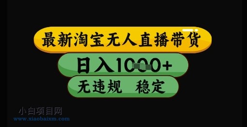 最新淘宝无人直播带货独家技术，日入1k+，无违规无封号，操作简单，长期稳定【揭秘】-小白项目分享网