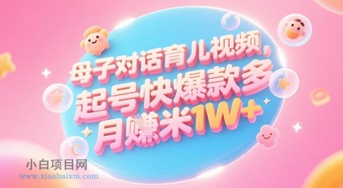 AI生成母子对话育儿类视频,起号快爆款多,小白宝妈轻松学,多渠道变现,月入1W+
