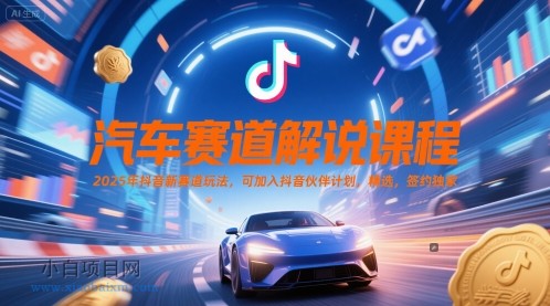 汽车赛道解说课程，2025年抖音新赛道玩法，可加入抖音伙伴计划，精选，签约独家-小白项目分享网