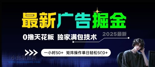 最新广告掘金，0撸天花板，不养机，独家满包技术 一小时50+，矩阵操作单日轻松5张【揭秘】-小白项目分享网