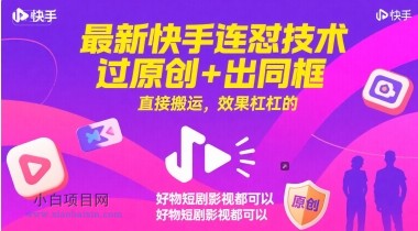 最新快手连怼技术,过原创+出同框,直接搬运,效果杠杠的,好物短剧影视都可以-小白项目分享网