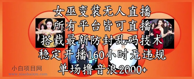女巫变装直播最新玩法,所有直播平台皆可操作,稳定开播160小时无违规,单场撸音浪2k+
