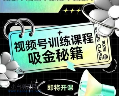 如何做好视频号,视频号训练课程,吸金秘籍-小白项目分享网