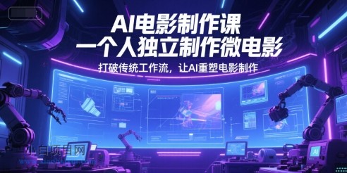 AI电影制作课,一个人独立制作微电影,打破传统工作流,让AI重塑电影制作