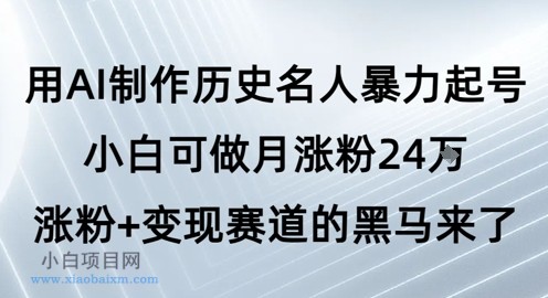 用AI制作历史名人暴力起号,小白可做月涨粉24W涨粉+变现赛道的黑马来了-小白项目分享网