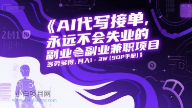 AI代写接单，永远不会失业的副业兼职项目，多劳多得，月入1-3W【SOP手册】-小白项目分享网