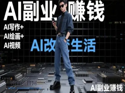 AI改变生活（Ai写作+AI绘画+Ai视频），AI副业挣钱-小白项目分享网