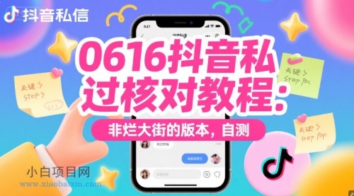 0616抖音私信过核对教程：非烂大街的版本，自测-小白项目分享网