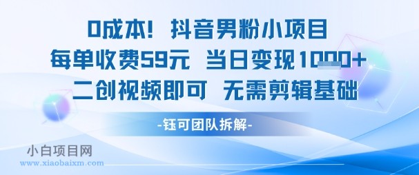 0成本，抖音男粉小项目 每单收费59元当日变现1k+ 二创视频即可无需剪辑基础-小白项目分享网