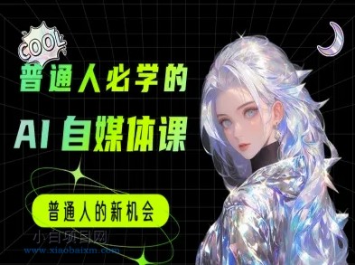 普通人必学的AI课程-AI自媒体教程-小白项目分享网