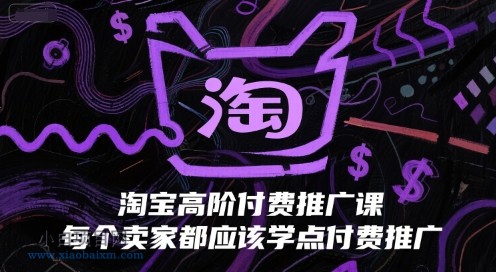 淘宝高阶付费推广课,每个卖家都应该学点付费推广