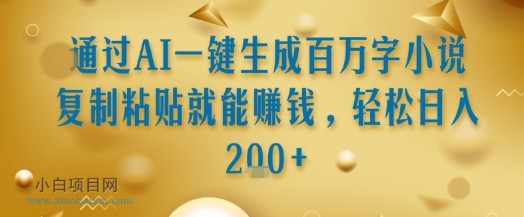 通过AI一键生成百万字小说复制粘贴就能挣钱,轻松日入2张+【揭秘】