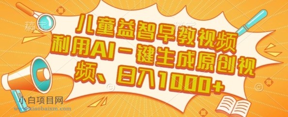 儿童益智早教视频,这个赛道挣翻了,利用AI一键生成原创视频,日入1k+【揭秘】