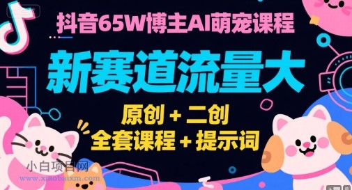 抖音65W博主AI萌宠课程,新赛道流量大,原创+二创,全套课程+提示词