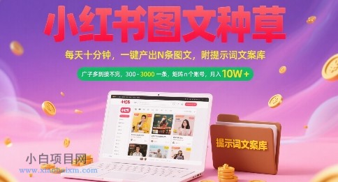 小红书图文种草，每天十分钟，一键产出N条图文， 广子多到接不完， 300-3k一条，矩阵n个账号月入几个W-小白项目分享网