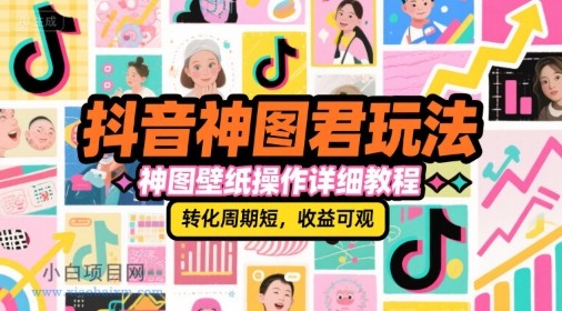 抖音神图君玩法,神图壁纸操作详细教程,转化周期短,收益可观