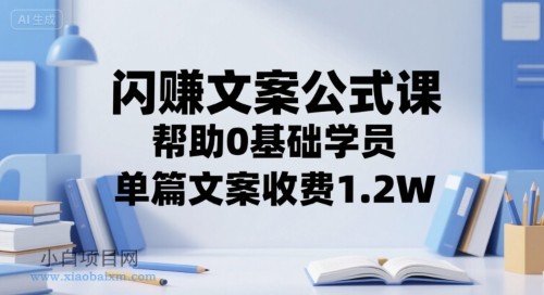 闪赚文案公式课,帮助0基础学员,单篇文案收费1.2W