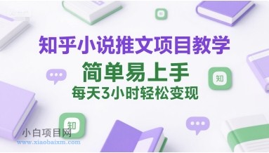 知乎小说推文项目教学,简单易上手,每天3小时轻松变现