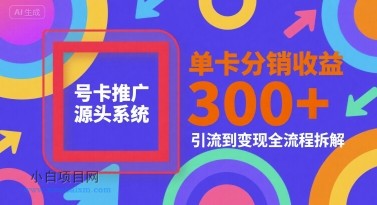 号卡推广源头系统,单卡分销收益3张+,引流到变现全流程拆解【揭秘】