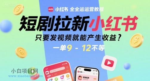 短剧拉新小红书全运营教程,只要发视频就能产生收益,一单9-12不等
