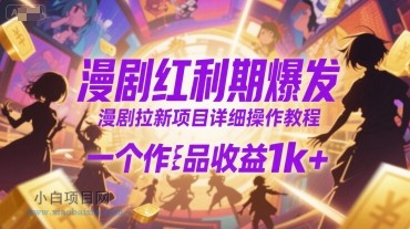 漫剧红利期爆发,漫剧拉新项目详细操作教程,一个作品收益1k+