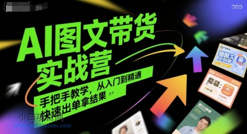 AI图文带货实战营,手把手教学,从入门到精通,快速出单拿结果