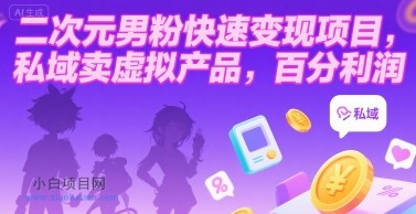 二次元男粉快速变现项目,私域卖虚拟产品,百分利润-小白项目分享网
