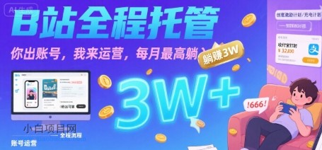 【B站全程托管 】你出账号,我来运营,每月最高躺入3W【揭秘】