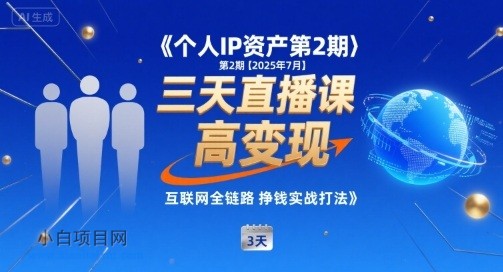 个人IP资产第2期【2025年7月】三天直播课,小团队高变现,互联网全链路挣钱实战打法
