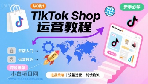 TikTok Shop从0到1运营教程,TikTok跨境电商新手必学课程