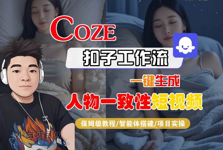 COZE扣子工作流一键生成人物一致性短视频，保姆级教程-智能体搭建-项目实操-小白项目分享网