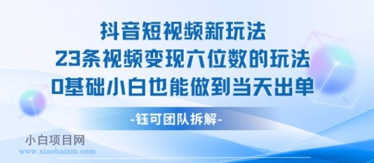 抖音短视频新玩法，23条视频变现六位数，0基础小白也能做到当天出单-小白项目分享网