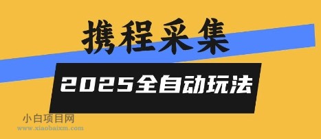 2025携程信息采集全自动玩法,高单价,零人工,全天开干【揭秘】